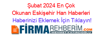 Şubat+2024+En+Çok+Okunan+Eskişehir+Han+Haberleri Haberinizi+Eklemek+İçin+Tıklayın!
