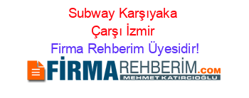 Subway+Karşıyaka+Çarşı+İzmir Firma+Rehberim+Üyesidir!