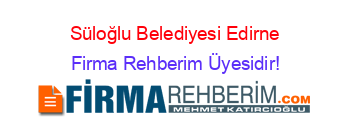 Süloğlu+Belediyesi+Edirne Firma+Rehberim+Üyesidir!