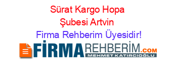 Sürat+Kargo+Hopa+Şubesi+Artvin Firma+Rehberim+Üyesidir!