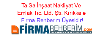 Ta+Sa+İnşaat+Nakliyat+Ve+Emlak+Tic.+Ltd.+Şti.+Kırıkkale Firma+Rehberim+Üyesidir!