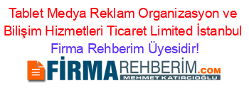 Tablet+Medya+Reklam+Organizasyon+ve+Bilişim+Hizmetleri+Ticaret+Limited+İstanbul Firma+Rehberim+Üyesidir!
