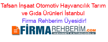 Tafsan+İnşaat+Otomotiv+Hayvancılık+Tarım+ve+Gıda+Ürünleri+İstanbul Firma+Rehberim+Üyesidir!