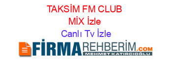 TAKSİM+FM+CLUB+MİX+İzle Canlı+Tv+İzle