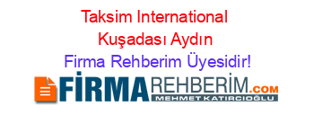 Taksim+International+Kuşadası+Aydın Firma+Rehberim+Üyesidir!