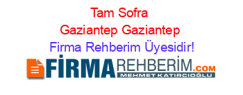 Tam+Sofra+Gaziantep+Gaziantep Firma+Rehberim+Üyesidir!
