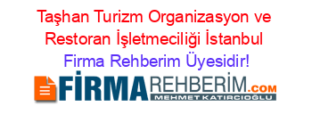 Taşhan+Turizm+Organizasyon+ve+Restoran+İşletmeciliği+İstanbul Firma+Rehberim+Üyesidir!