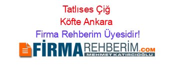 Tatlıses+Çiğ+Köfte+Ankara Firma+Rehberim+Üyesidir!