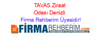 TAVAS+Ziraat+Odası+Denizli Firma+Rehberim+Üyesidir!