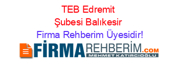 TEB+Edremit+Şubesi+Balıkesir Firma+Rehberim+Üyesidir!