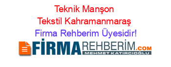 Teknik+Manşon+Tekstil+Kahramanmaraş Firma+Rehberim+Üyesidir!