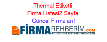 Thermal+Etiketli+Firma+Listesi2.Sayfa Güncel+Firmaları!