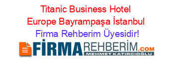Titanic+Business+Hotel+Europe+Bayrampaşa+İstanbul Firma+Rehberim+Üyesidir!