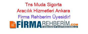 Tns+Muda+Sigorta+Aracılık+Hizmetleri+Ankara Firma+Rehberim+Üyesidir!