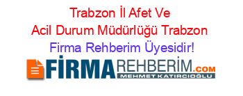 Trabzon+İl+Afet+Ve+Acil+Durum+Müdürlüğü+Trabzon Firma+Rehberim+Üyesidir!