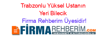 Trabzonlu+Yüksel+Ustanın+Yeri+Bilecik Firma+Rehberim+Üyesidir!