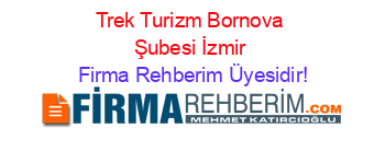 Trek+Turizm+Bornova+Şubesi+İzmir Firma+Rehberim+Üyesidir!