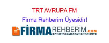 TRT+AVRUPA+FM Firma+Rehberim+Üyesidir!