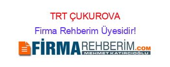 TRT+ÇUKUROVA Firma+Rehberim+Üyesidir!