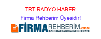 TRT+RADYO+HABER Firma+Rehberim+Üyesidir!