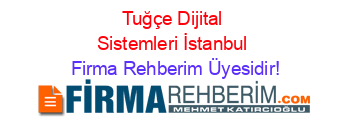 Tuğçe+Dijital+Sistemleri+İstanbul Firma+Rehberim+Üyesidir!