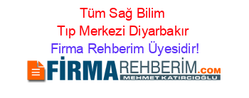 Tüm+Sağ+Bilim+Tıp+Merkezi+Diyarbakır Firma+Rehberim+Üyesidir!