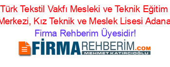 Türk+Tekstil+Vakfı+Mesleki+ve+Teknik+Eğitim+Merkezi,+Kız+Teknik+ve+Meslek+Lisesi+Adana Firma+Rehberim+Üyesidir!