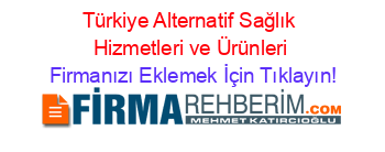 Türkiye+Alternatif+Sağlık+Hizmetleri+ve+Ürünleri Firmanızı+Eklemek+İçin+Tıklayın!
