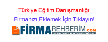 Türkiye+Eğitim+Danışmanlığı Firmanızı+Eklemek+İçin+Tıklayın!