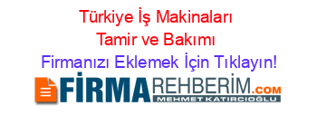 Türkiye+İş+Makinaları+Tamir+ve+Bakımı Firmanızı+Eklemek+İçin+Tıklayın!