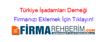 Türkiye+İşadamları+Derneği Firmanızı+Eklemek+İçin+Tıklayın!