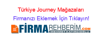 Türkiye+Journey+Mağazaları Firmanızı+Eklemek+İçin+Tıklayın!