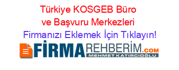 Türkiye+KOSGEB+Büro+ve+Başvuru+Merkezleri Firmanızı+Eklemek+İçin+Tıklayın!