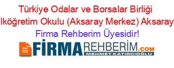 Türkiye+Odalar+ve+Borsalar+Birliği+İlköğretim+Okulu+(Aksaray+Merkez)+Aksaray Firma+Rehberim+Üyesidir!