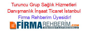 Turuncu+Grup+Sağlık+Hizmetleri+Danışmanlık+İnşaat+Ticaret+İstanbul Firma+Rehberim+Üyesidir!