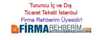 Turuncu+İç+ve+Dış+Ticaret+Tekstil+İstanbul Firma+Rehberim+Üyesidir!