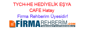 TYCH-HE+HEDİYELİK+EŞYA+CAFE+Hatay Firma+Rehberim+Üyesidir!