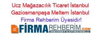 Ucz+Mağazacılık+Ticaret+İstanbul+Gaziosmanpaşa+Meltem+İstanbul Firma+Rehberim+Üyesidir!
