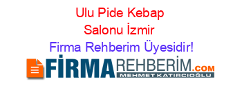 Ulu+Pide+Kebap+Salonu+İzmir Firma+Rehberim+Üyesidir!