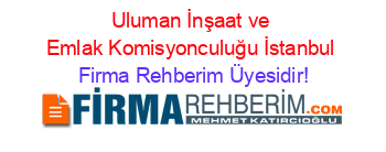 Uluman+İnşaat+ve+Emlak+Komisyonculuğu+İstanbul Firma+Rehberim+Üyesidir!