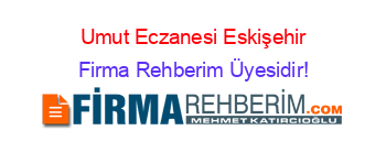 Umut+Eczanesi+Eskişehir Firma+Rehberim+Üyesidir!