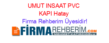 UMUT+INSAAT+PVC+KAPI+Hatay Firma+Rehberim+Üyesidir!