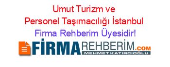 Umut+Turizm+ve+Personel+Taşımacılığı+İstanbul Firma+Rehberim+Üyesidir!