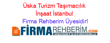Üska+Turizm+Taşımacılık+İnşaat+İstanbul Firma+Rehberim+Üyesidir!