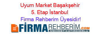 Uyum+Market+Başakşehir+5.+Etap+İstanbul Firma+Rehberim+Üyesidir!