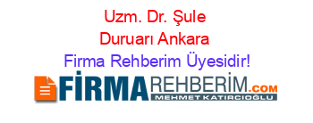 Uzm.+Dr.+Şule+Duruarı+Ankara Firma+Rehberim+Üyesidir!