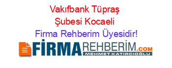 Vakıfbank+Tüpraş+Şubesi+Kocaeli Firma+Rehberim+Üyesidir!