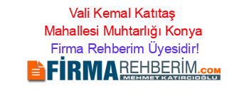 Vali+Kemal+Katıtaş+Mahallesi+Muhtarlığı+Konya Firma+Rehberim+Üyesidir!