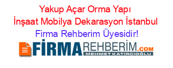 Yakup+Açar+Orma+Yapı+İnşaat+Mobilya+Dekarasyon+İstanbul Firma+Rehberim+Üyesidir!