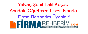 Yalvaç+Şehit+Latif+Keçeci+Anadolu+Öğretmen+Lisesi+Isparta Firma+Rehberim+Üyesidir!